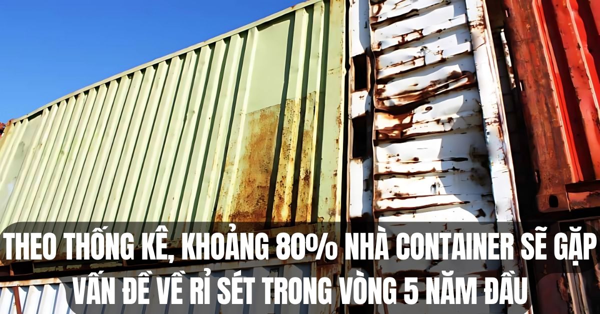 Theo thống kê, khoảng 80% nhà container sẽ gặp vấn đề về rỉ sét
