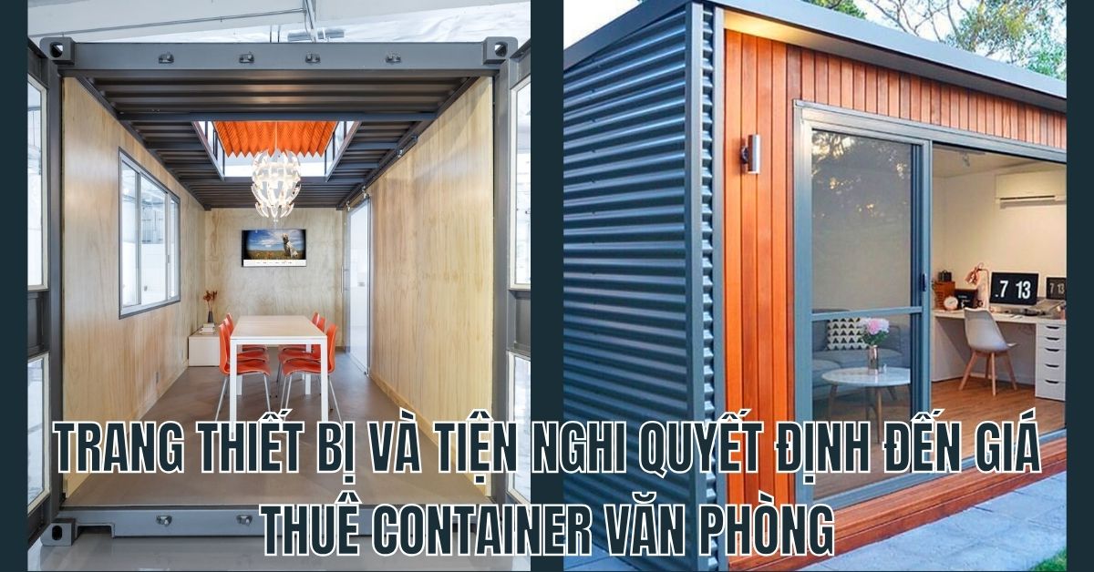 Trang thiet bi va tien nghi quyet dinh den gia thue container van phong