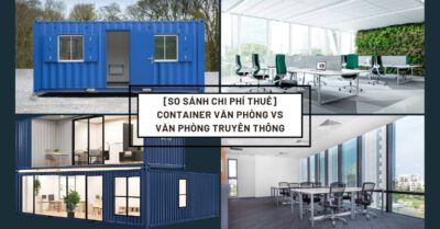 [So sánh chi phí thuê] Container văn phòng và văn phòng truyền thống